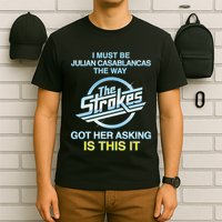 I Must Be Julian Casablancas The Way Got Her Asking Is This It T-Shirt