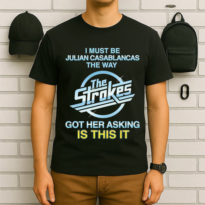 I Must Be Julian Casablancas The Way Got Her Asking Is This It T-Shirt