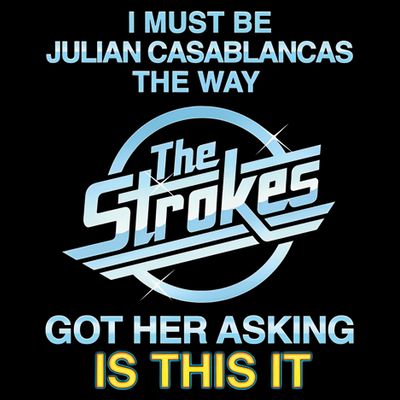I Must Be Julian Casablancas The Way Got Her Asking Is This It T-Shirt