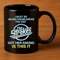 I Must Be Julian Casablancas The Way Got Her Asking Is This It 11oz C Handle Ceramic Mug