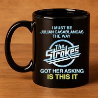 I Must Be Julian Casablancas The Way Got Her Asking Is This It 11oz C Handle Ceramic Mug