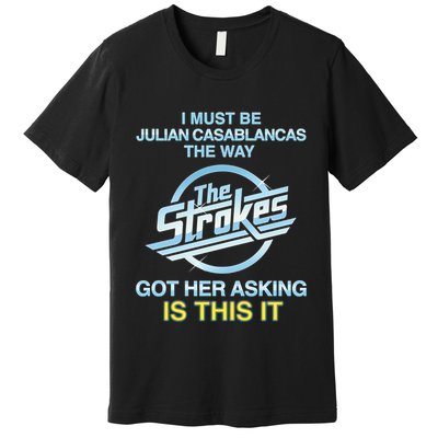 I Must Be Julian Casablancas The Way Got Her Asking Is This It Premium T-Shirt