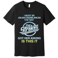 I Must Be Julian Casablancas The Way Got Her Asking Is This It Premium T-Shirt
