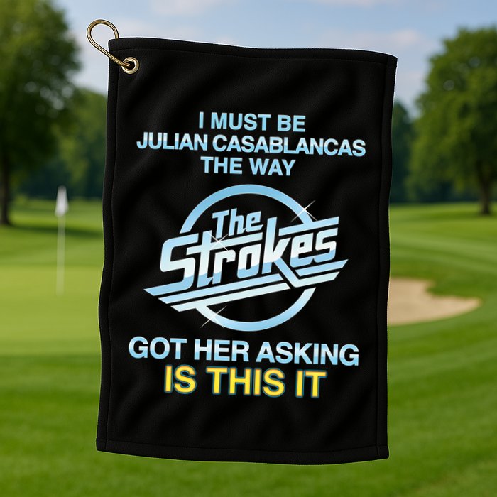 I Must Be Julian Casablancas The Way Got Her Asking Is This It Golf Towel