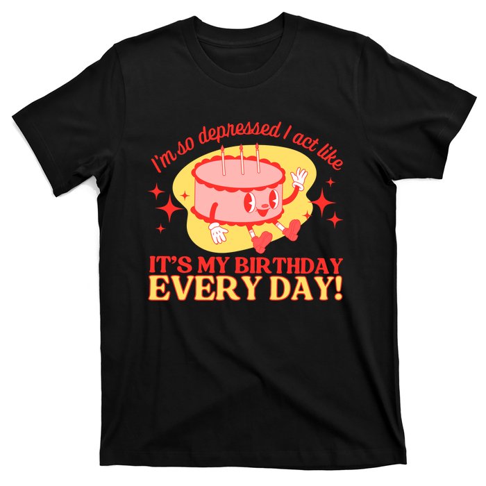 Its My Birthday Every Day Can Do It With A Broken Heart T-Shirt