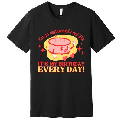 Its My Birthday Every Day Can Do It With A Broken Heart Premium T-Shirt