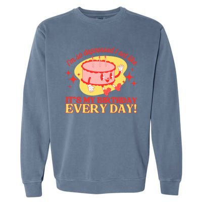 Its My Birthday Every Day Can Do It With A Broken Heart Garment-Dyed Sweatshirt