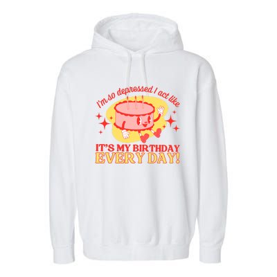 Its My Birthday Every Day Can Do It With A Broken Heart Garment-Dyed Fleece Hoodie