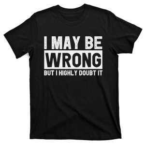 I May Be Wrong but I Highly Doubt It Funny Sarcastic Quote T-Shirt