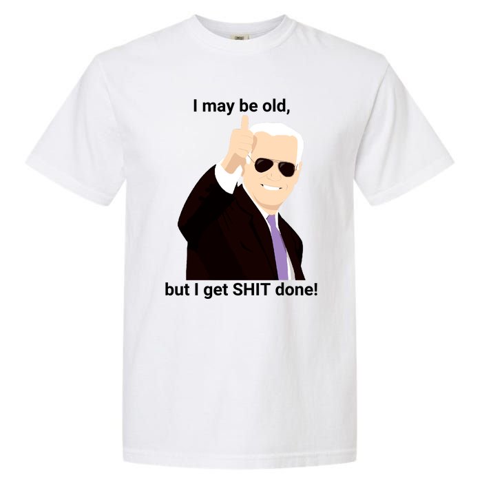 I May Be Old But I Get Shit Done Garment-Dyed Heavyweight T-Shirt