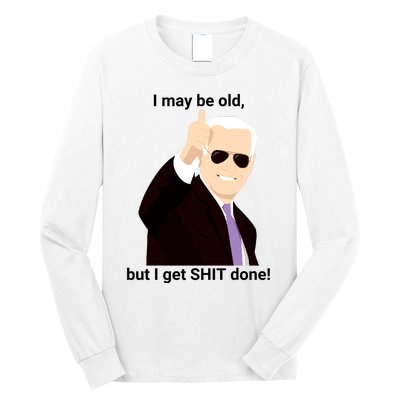 I May Be Old But I Get Shit Done Long Sleeve Shirt