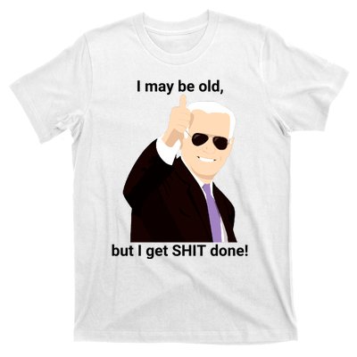 I May Be Old But I Get Shit Done T-Shirt