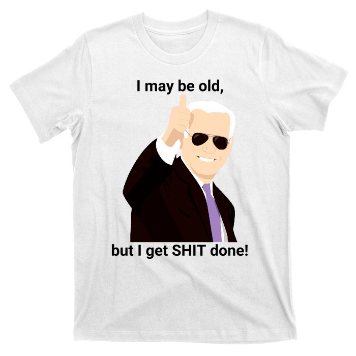 I May Be Old But I Get Shit Done T-Shirt