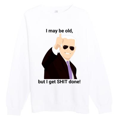 I May Be Old But I Get Shit Done Premium Crewneck Sweatshirt