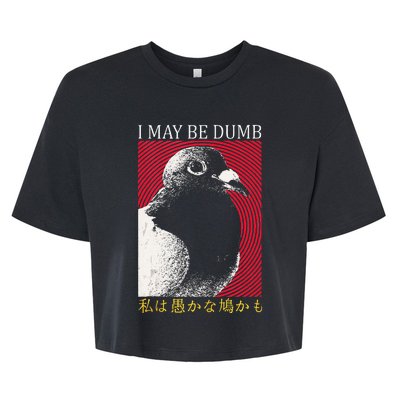 I May Be Dumb Pigeon Japanese Bella+Canvas Jersey Crop Tee