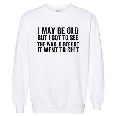 I May Be Old But I Got To See The World Funny Saying World Traveler Travel Lover Garment-Dyed Sweatshirt