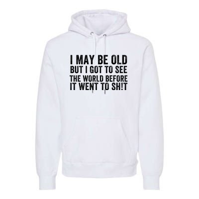 I May Be Old But I Got To See The World Funny Saying World Traveler Travel Lover Premium Hoodie