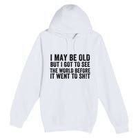 I May Be Old But I Got To See The World Funny Saying World Traveler Travel Lover Premium Pullover Hoodie