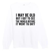 I May Be Old But I Got To See The World Funny Saying World Traveler Travel Lover Premium Crewneck Sweatshirt