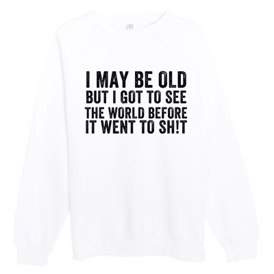 I May Be Old But I Got To See The World Funny Saying World Traveler Travel Lover Premium Crewneck Sweatshirt