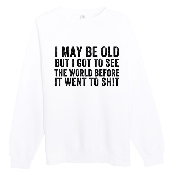 I May Be Old But I Got To See The World Funny Saying World Traveler Travel Lover Premium Crewneck Sweatshirt