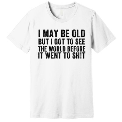 I May Be Old But I Got To See The World Funny Saying World Traveler Travel Lover Premium T-Shirt