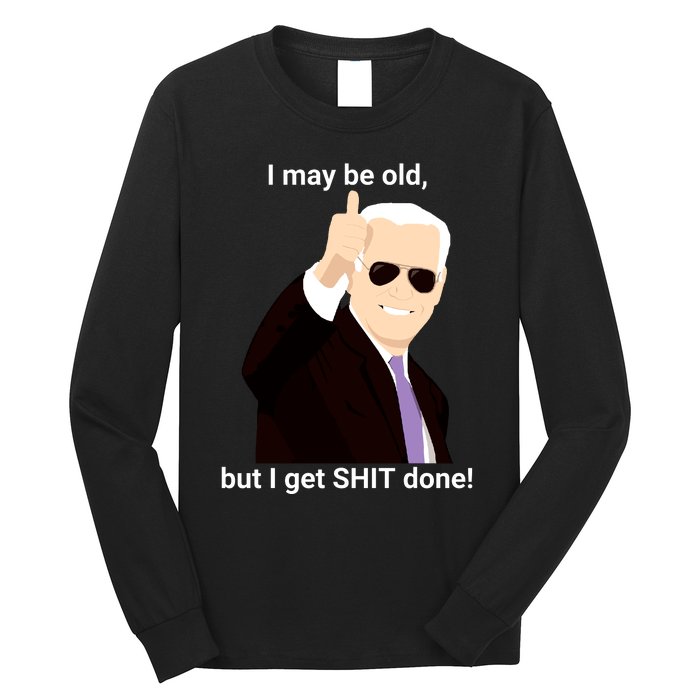 I May Be Old But I Get Shit Done Long Sleeve Shirt