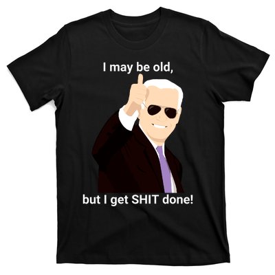 I May Be Old But I Get Shit Done T-Shirt