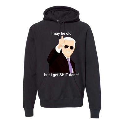 I May Be Old But I Get Shit Done Premium Hoodie