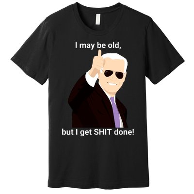 I May Be Old But I Get Shit Done Premium T-Shirt