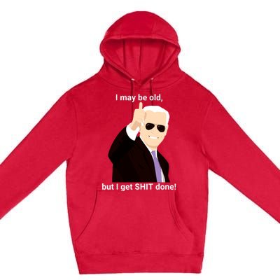 I May Be Old But I Get Shit Done Premium Pullover Hoodie