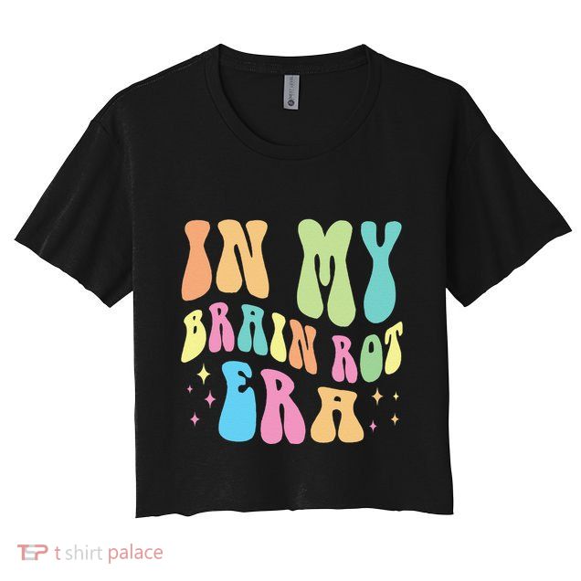 In My Brain Rot Era Brain Rot Meme Funny Quote Crop Top