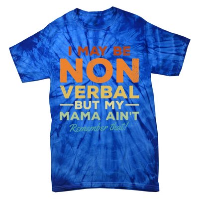 I May Be Non Verbal But My Mama AinT Remember That Gift Tie-Dye T-Shirt