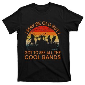 I May Be Old But I Got To See All The Cool Bands T-Shirt