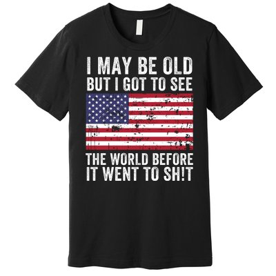 I May Be Old But I Got To See The World Funny Saying World Traveler Travel Lover Premium T-Shirt