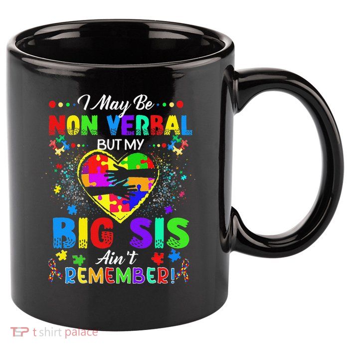 I May Be Non Verbal But My Big Sis Aint Remember Autism 11oz C Handle Ceramic Mug
