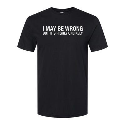 I May Be Wrong But Its Highly Unlikely Softstyle CVC T-Shirt