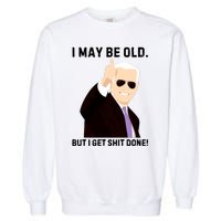 I May Be Old But I Get Shit Done Garment-Dyed Sweatshirt