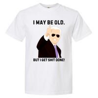 I May Be Old But I Get Shit Done Garment-Dyed Heavyweight T-Shirt