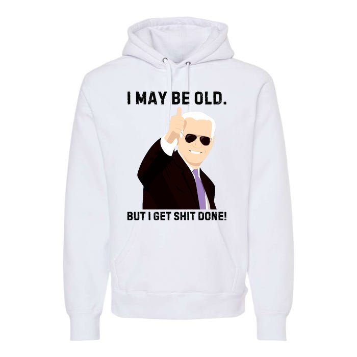 I May Be Old But I Get Shit Done Premium Hoodie