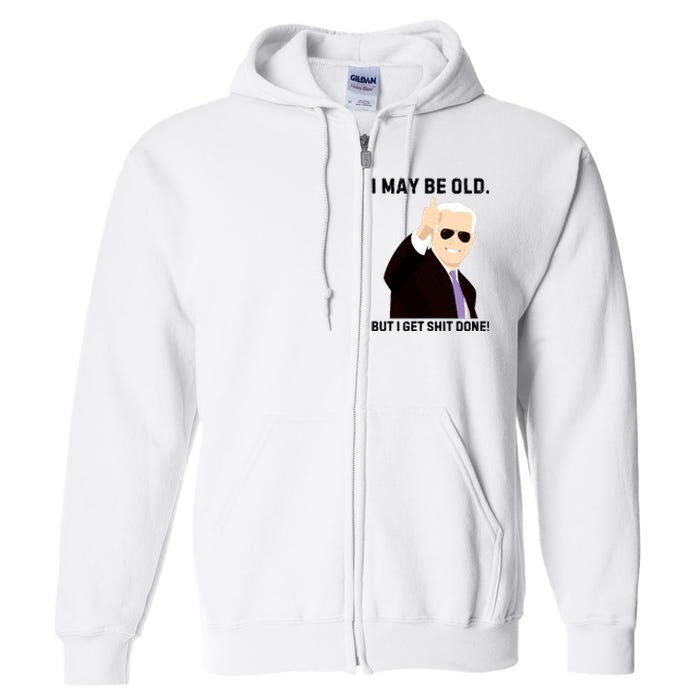 I May Be Old But I Get Shit Done Full Zip Hoodie