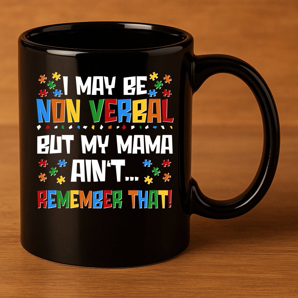 I May Be Non Verbal But My Mama Ain't Remember That Autism Spectrum Awareness 11oz C Handle Ceramic Mug