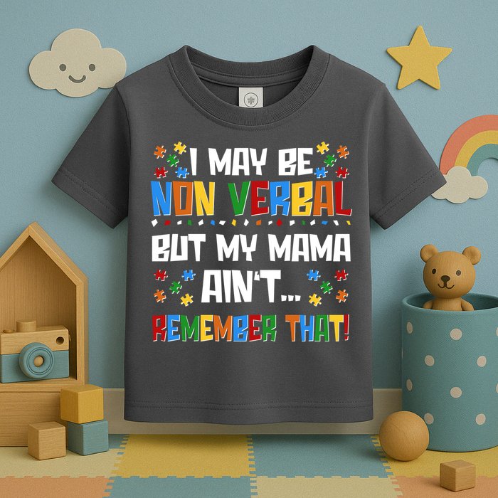 I May Be Non Verbal But My Mama Ain't Remember That Autism Spectrum Awareness Toddler T-Shirt