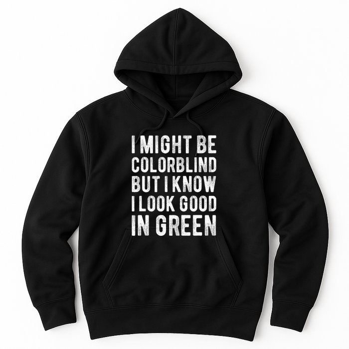 I Might Be Colorblind But I Know I Look Good In Green Funny Hoodie