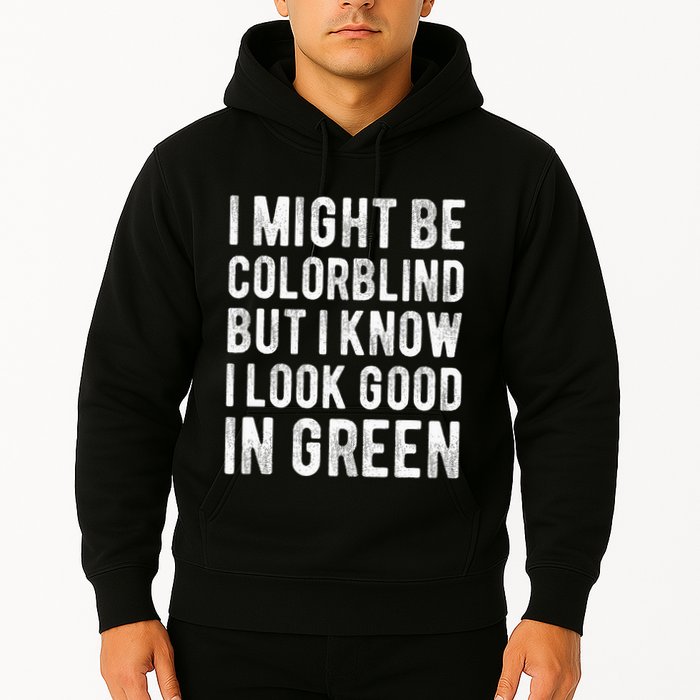 I Might Be Colorblind But I Know I Look Good In Green Funny Hoodie