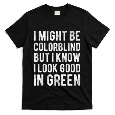 I Might Be Colorblind But I Know I Look Good In Green Funny T-Shirt
