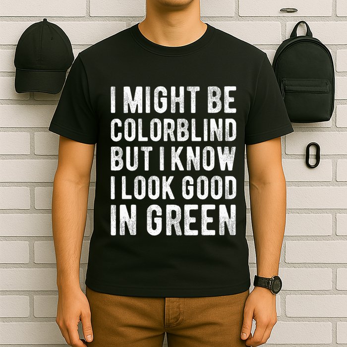 I Might Be Colorblind But I Know I Look Good In Green Funny T-Shirt