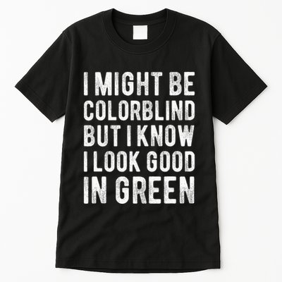 I Might Be Colorblind But I Know I Look Good In Green Funny Tall T-Shirt