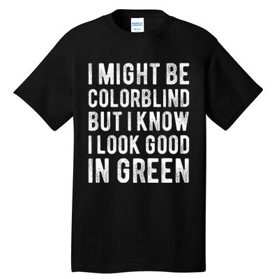 I Might Be Colorblind But I Know I Look Good In Green Funny Tall T-Shirt