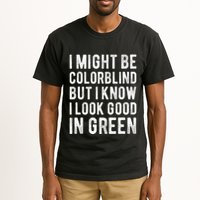 I Might Be Colorblind But I Know I Look Good In Green Funny Tall T-Shirt